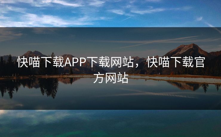 快喵下载APP下载网站，快喵下载官方网站